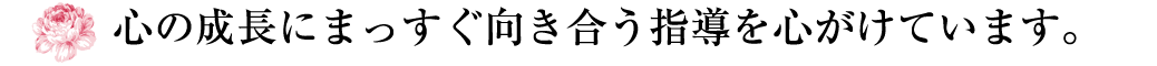 心の成長にまっすぐ向き合う指導を心がけています。
