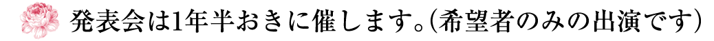 発表会は1年半おきに催します。（希望者のみの出演です）